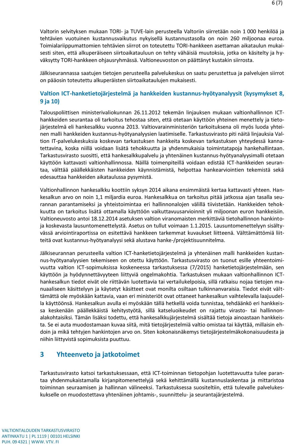 Toimialariippumattomien tehtävien siirrot on toteutettu TORI-hankkeen asettaman aikataulun mukaisesti siten, että alkuperäiseen siirtoaikatauluun on tehty vähäisiä muutoksia, jotka on käsitelty ja