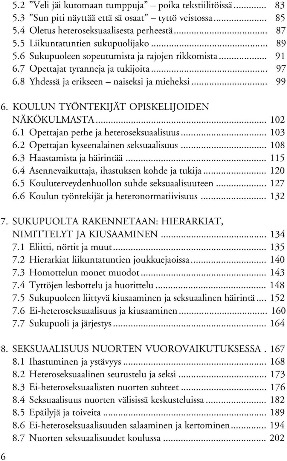 KOULUN TYÖNTEKIJÄT OPISKELIJOIDEN NÄKÖKULMASTA... 102 6.1 Opettajan perhe ja heteroseksuaalisuus... 103 6.2 Opettajan kyseenalainen seksuaalisuus... 108 6.3 Haastamista ja häirintää... 115 6.