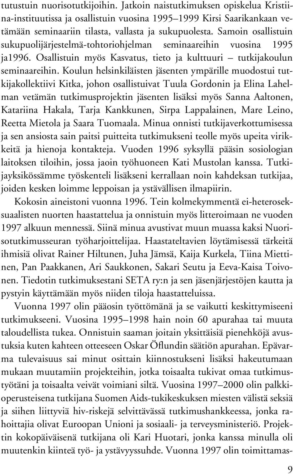 Koulun helsinkiläisten jäsenten ympärille muodostui tutkijakollektiivi Kitka, johon osallistuivat Tuula Gordonin ja Elina Lahelman vetämän tutkimusprojektin jäsenten lisäksi myös Sanna Aaltonen,