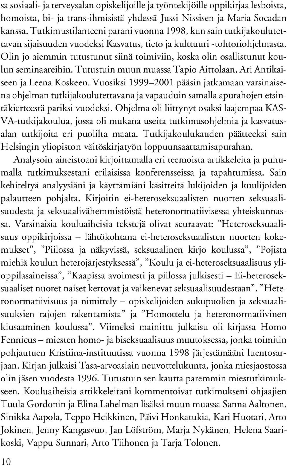 Olin jo aiemmin tutustunut siinä toimiviin, koska olin osallistunut koulun seminaareihin. Tutustuin muun muassa Tapio Aittolaan, Ari Antikaiseen ja Leena Koskeen.