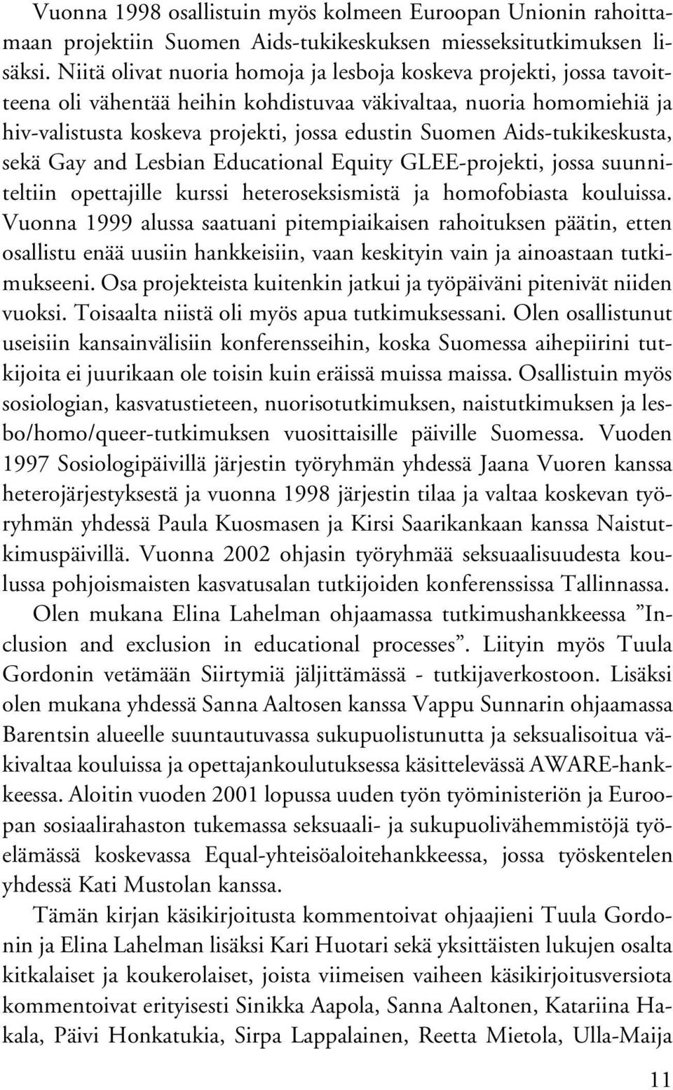 Aids-tukikeskusta, sekä Gay and Lesbian Educational Equity GLEE-projekti, jossa suunniteltiin opettajille kurssi heteroseksismistä ja homofobiasta kouluissa.