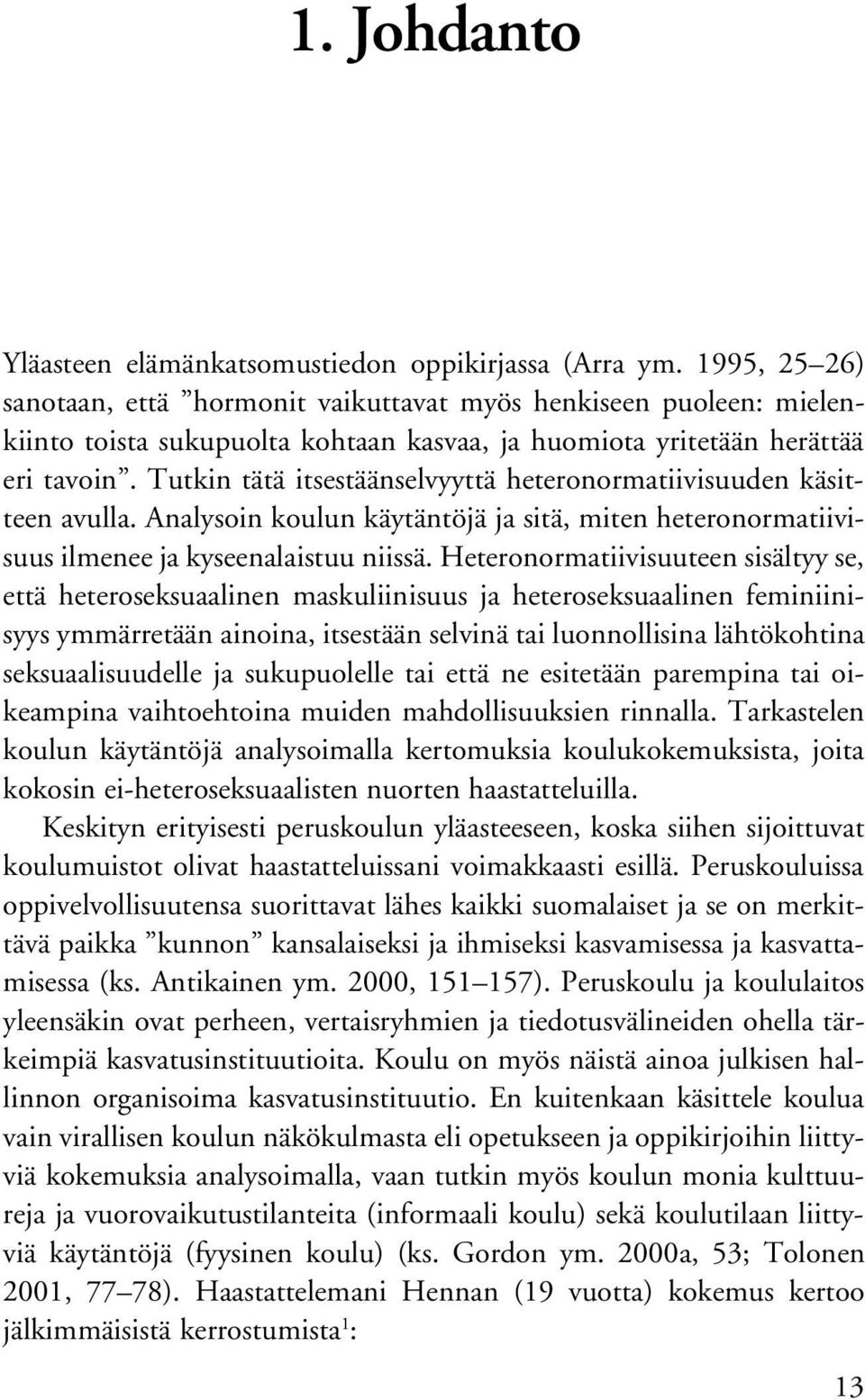 Tutkin tätä itsestäänselvyyttä heteronormatiivisuuden käsitteen avulla. Analysoin koulun käytäntöjä ja sitä, miten heteronormatiivisuus ilmenee ja kyseenalaistuu niissä.