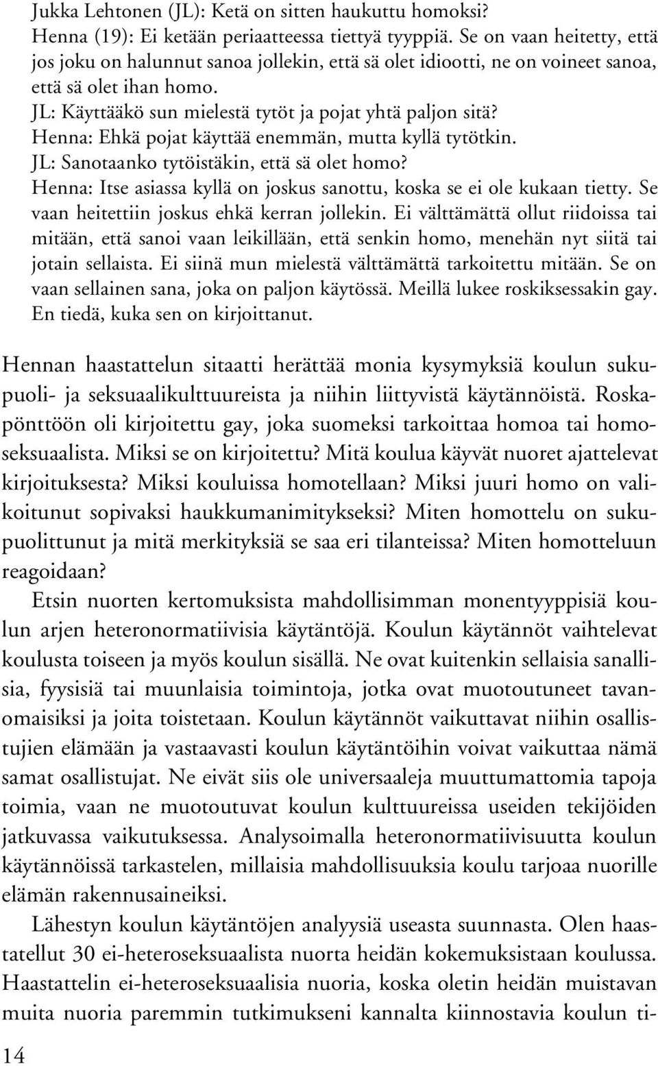 Henna: Ehkä pojat käyttää enemmän, mutta kyllä tytötkin. JL: Sanotaanko tytöistäkin, että sä olet homo? Henna: Itse asiassa kyllä on joskus sanottu, koska se ei ole kukaan tietty.