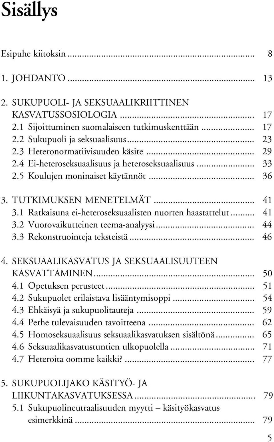 1 Ratkaisuna ei-heteroseksuaalisten nuorten haastattelut... 41 3.2 Vuorovaikutteinen teema-analyysi... 44 3.3 Rekonstruointeja teksteistä... 46 4. SEKSUAALIKASVATUS JA SEKSUAALISUUTEEN KASVATTAMINEN.