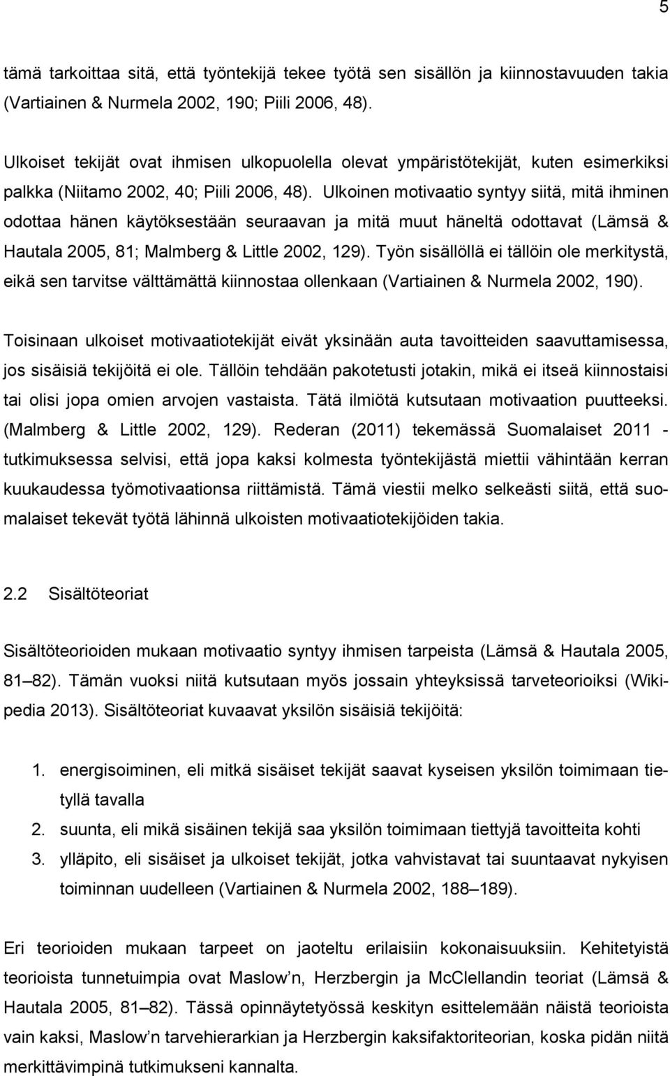 Ulkoinen motivaatio syntyy siitä, mitä ihminen odottaa hänen käytöksestään seuraavan ja mitä muut häneltä odottavat (Lämsä & Hautala 2005, 81; Malmberg & Little 2002, 129).