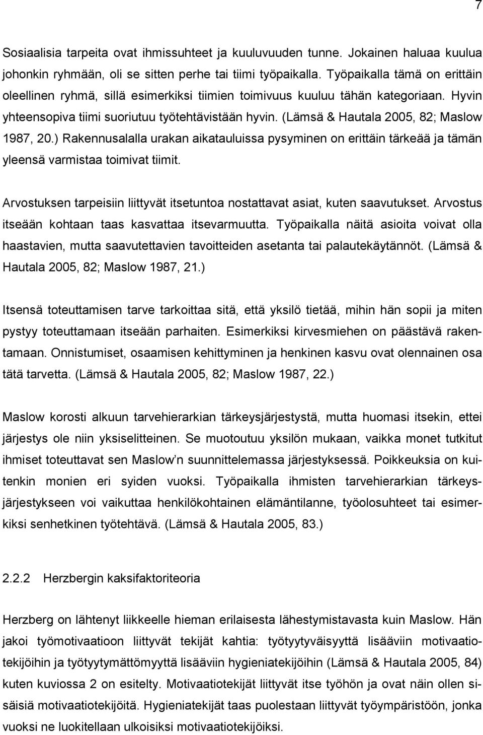 (Lämsä & Hautala 2005, 82; Maslow 1987, 20.) Rakennusalalla urakan aikatauluissa pysyminen on erittäin tärkeää ja tämän yleensä varmistaa toimivat tiimit.