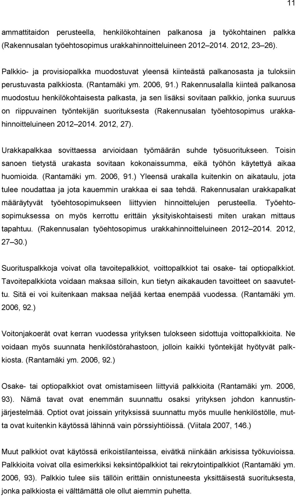 ) Rakennusalalla kiinteä palkanosa muodostuu henkilökohtaisesta palkasta, ja sen lisäksi sovitaan palkkio, jonka suuruus on riippuvainen työntekijän suorituksesta (Rakennusalan työehtosopimus