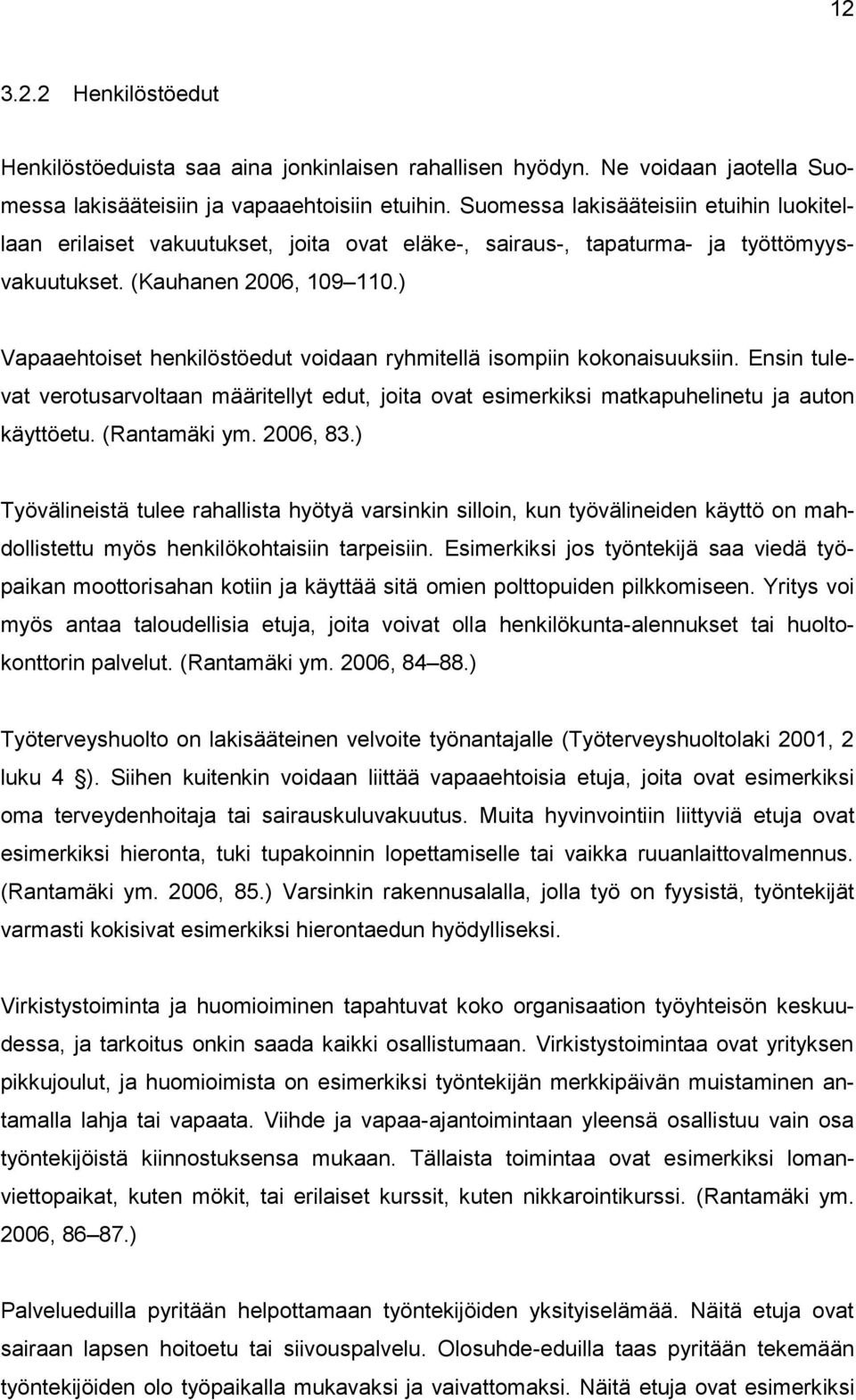 ) Vapaaehtoiset henkilöstöedut voidaan ryhmitellä isompiin kokonaisuuksiin. Ensin tulevat verotusarvoltaan määritellyt edut, joita ovat esimerkiksi matkapuhelinetu ja auton käyttöetu. (Rantamäki ym.