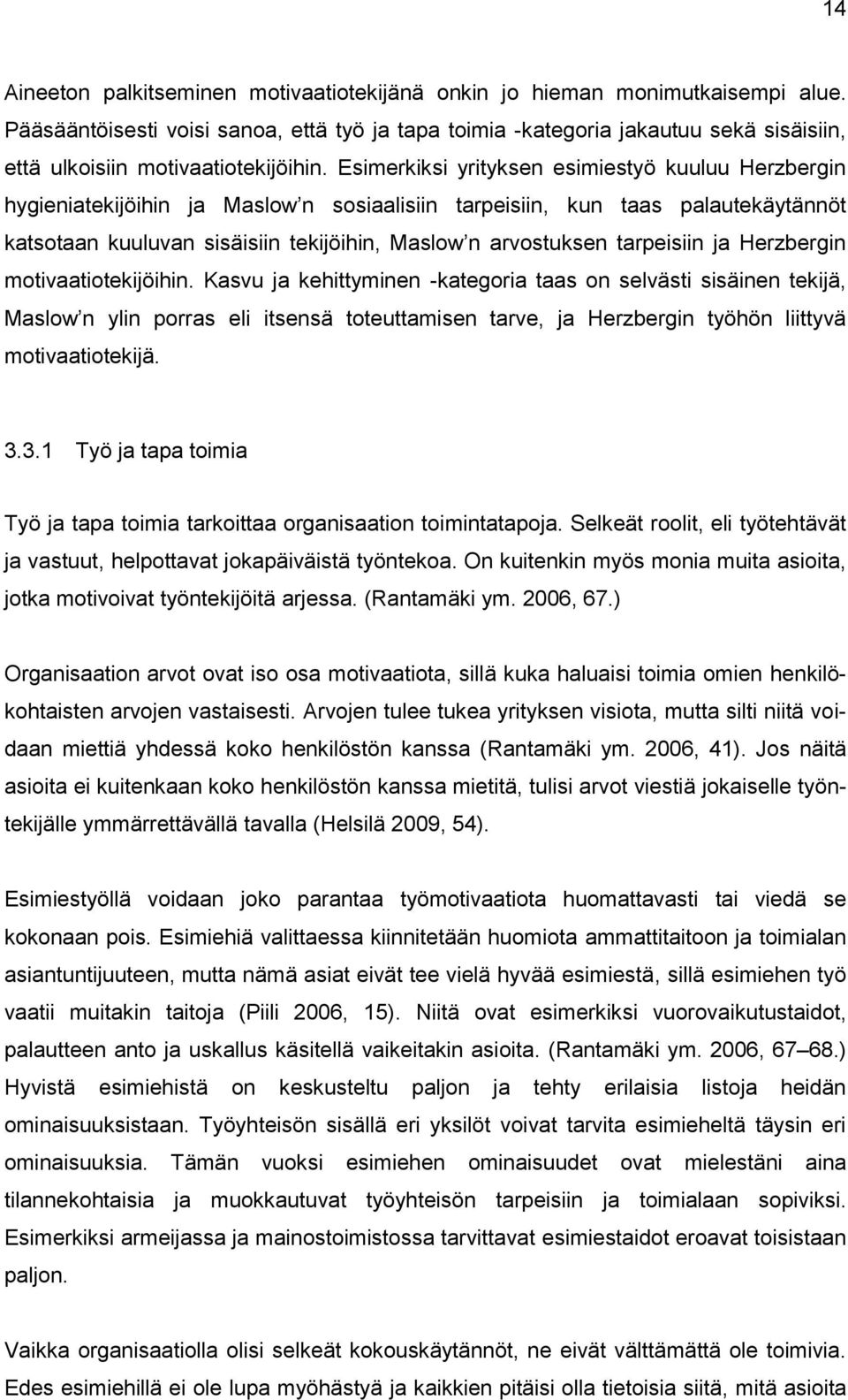 Esimerkiksi yrityksen esimiestyö kuuluu Herzbergin hygieniatekijöihin ja Maslow n sosiaalisiin tarpeisiin, kun taas palautekäytännöt katsotaan kuuluvan sisäisiin tekijöihin, Maslow n arvostuksen