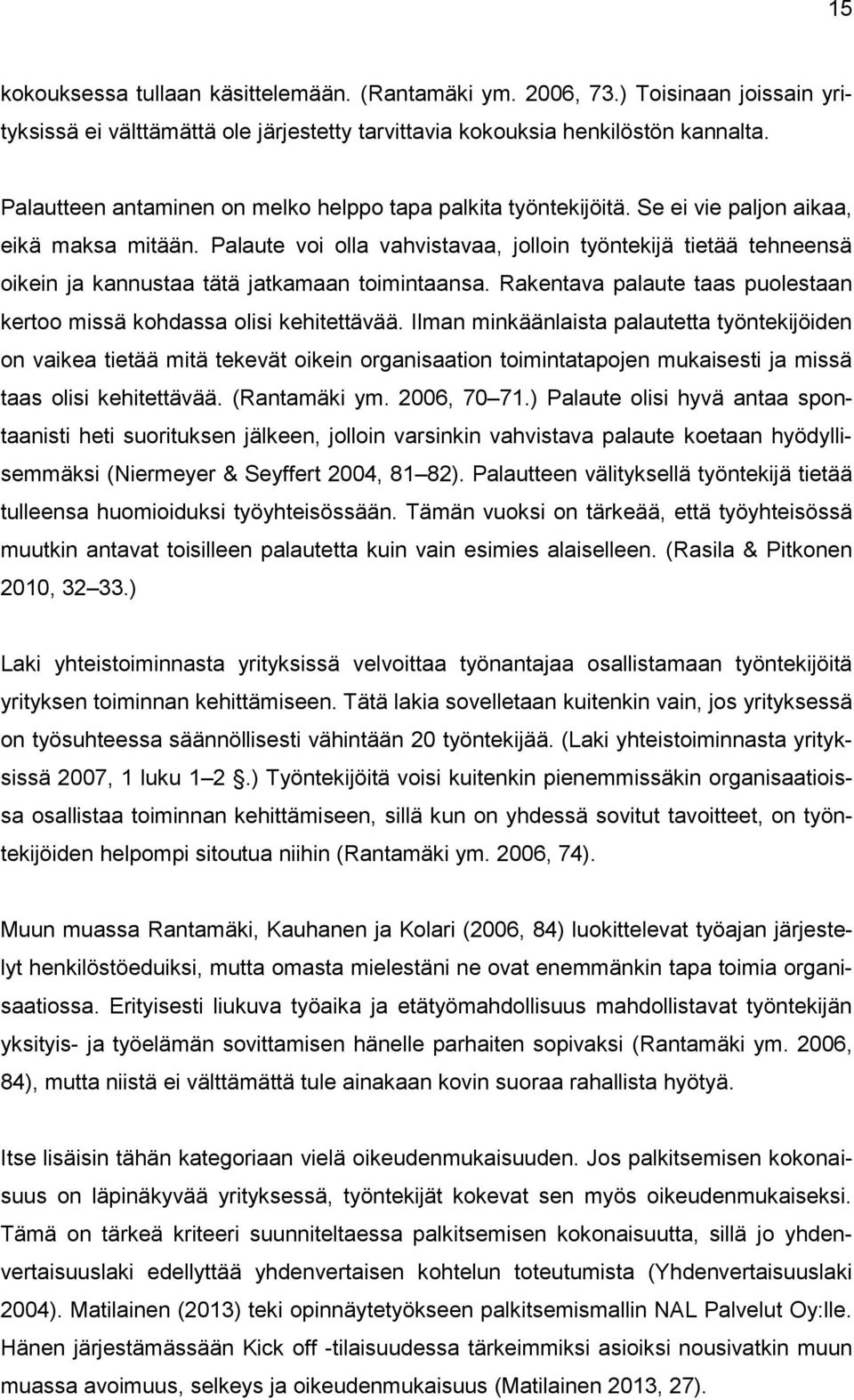 Palaute voi olla vahvistavaa, jolloin työntekijä tietää tehneensä oikein ja kannustaa tätä jatkamaan toimintaansa. Rakentava palaute taas puolestaan kertoo missä kohdassa olisi kehitettävää.