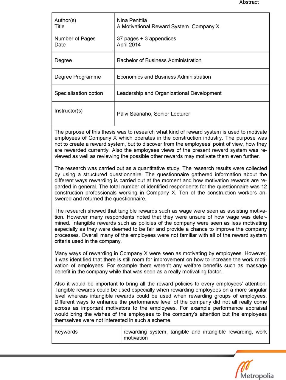 Instructor(s) Päivi Saariaho, Senior Lecturer The purpose of this thesis was to research what kind of reward system is used to motivate employees of Company X which operates in the construction