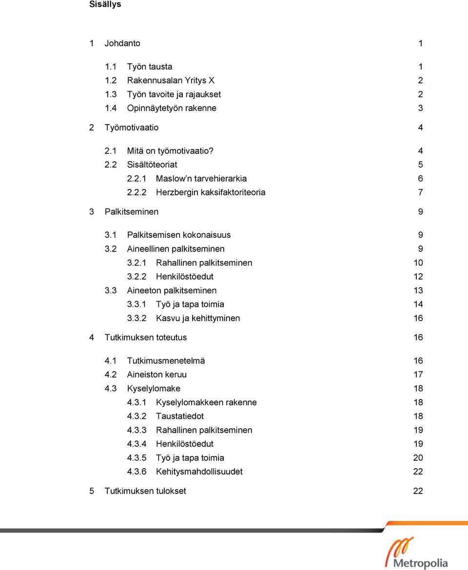 3 Aineeton palkitseminen 13 3.3.1 Työ ja tapa toimia 14 3.3.2 Kasvu ja kehittyminen 16 4 Tutkimuksen toteutus 16 4.1 Tutkimusmenetelmä 16 4.2 Aineiston keruu 17 4.3 Kyselylomake 18 4.3.1 Kyselylomakkeen rakenne 18 4.