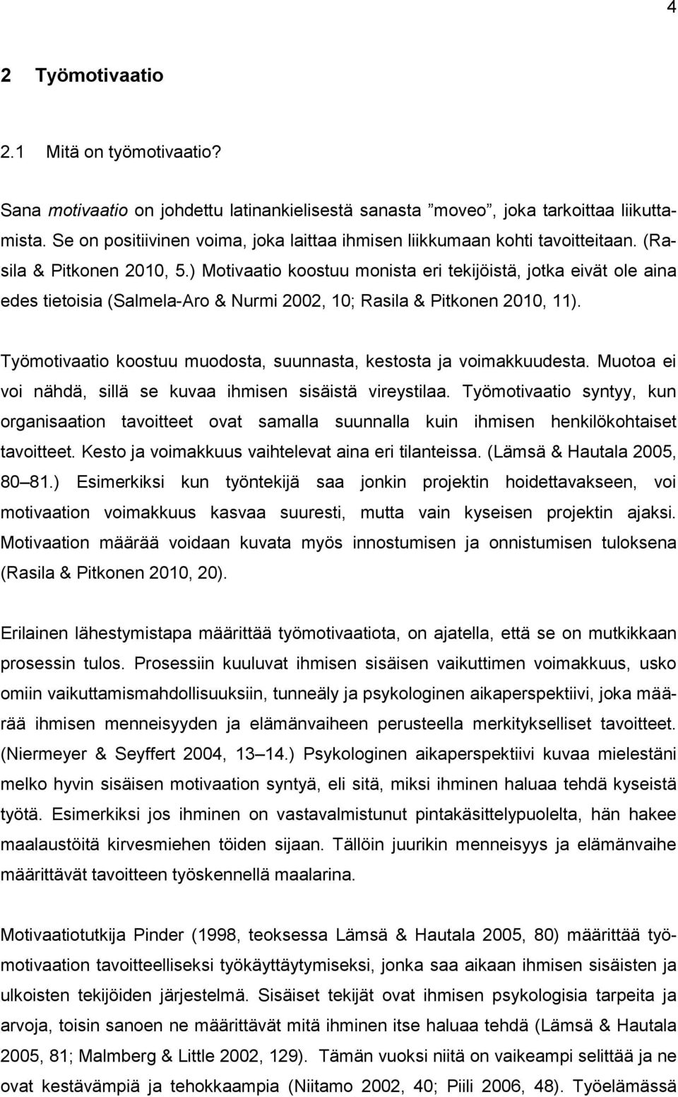 ) Motivaatio koostuu monista eri tekijöistä, jotka eivät ole aina edes tietoisia (Salmela-Aro & Nurmi 2002, 10; Rasila & Pitkonen 2010, 11).