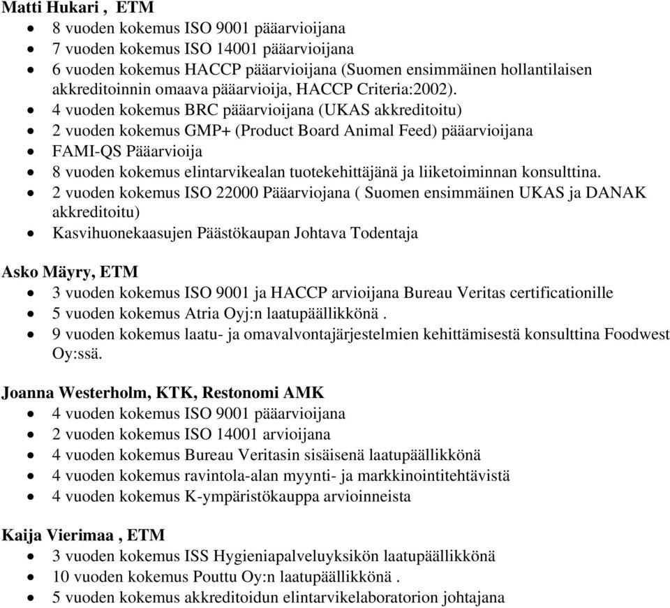 4 vuoden kokemus BRC pääarvioijana (UKAS akkreditoitu) 2 vuoden kokemus GMP+ (Product Board Animal Feed) pääarvioijana FAMI-QS Pääarvioija 8 vuoden kokemus elintarvikealan tuotekehittäjänä ja