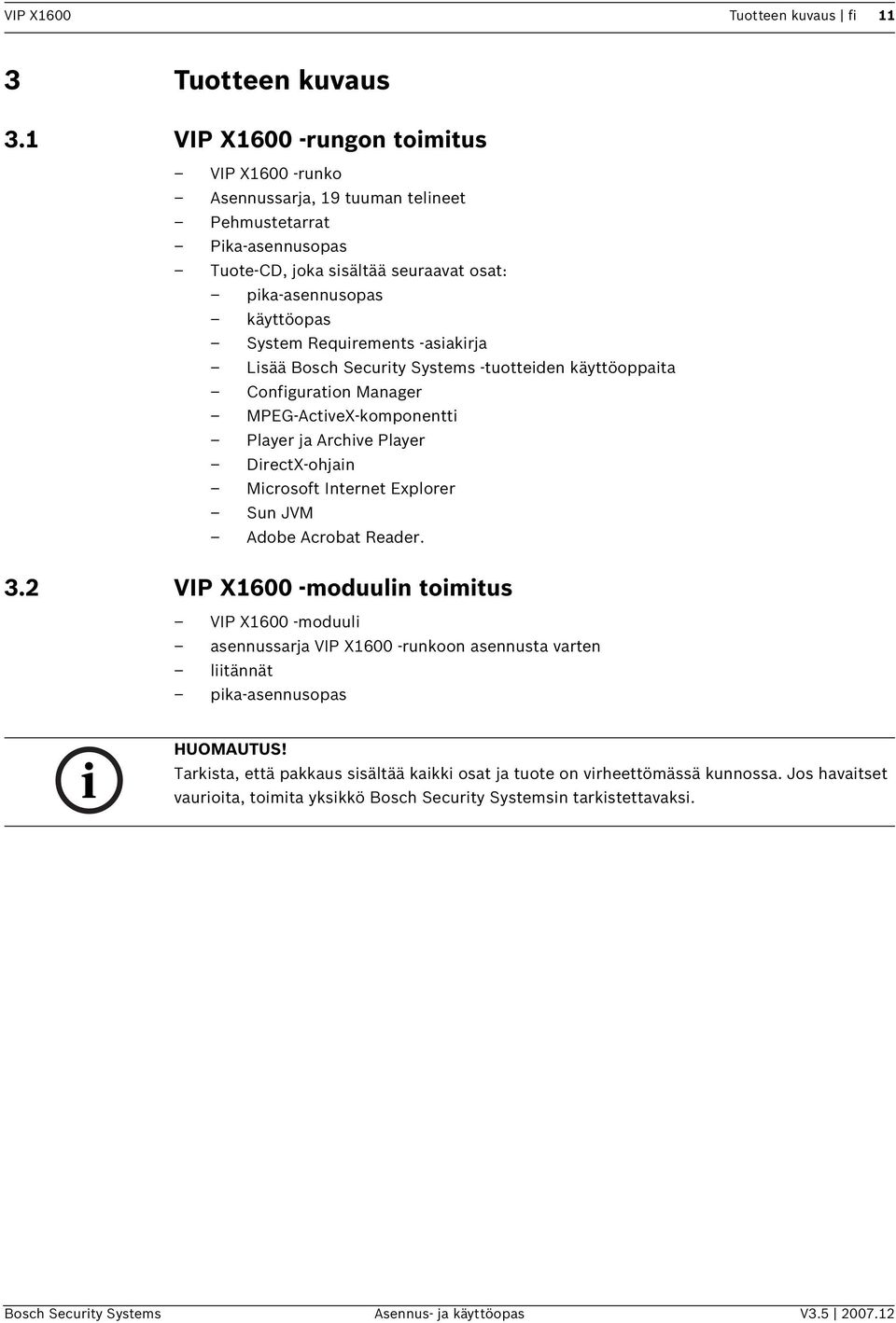 -asakrja Lsää Bosch Securty Systems -tuotteden käyttöoppata Confguraton Manager MPEG-ActveX-komponentt Player ja Archve Player DrectX-ohjan Mcrosoft Internet Explorer Sun JVM Adobe Acrobat