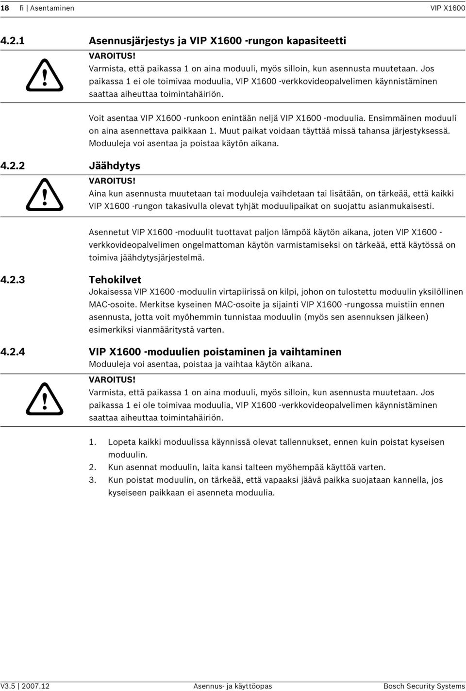 Ensmmänen moduul on ana asennettava pakkaan 1. Muut pakat vodaan täyttää mssä tahansa järjestyksessä. Moduuleja vo asentaa ja postaa käytön akana. 4.2.2 Jäähdytys! VAROITUS!