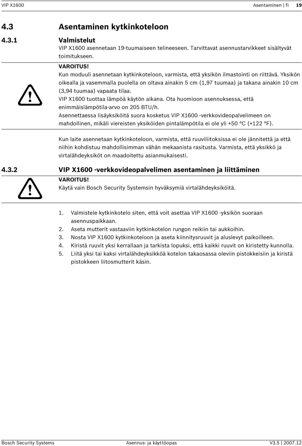 VIP X1600 tuottaa lämpöä käytön akana. Ota huomoon asennuksessa, että enmmäslämpötla-arvo on 205 BTU/h.