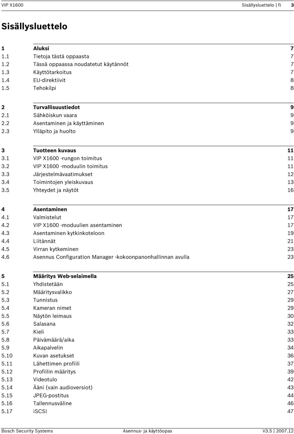 3 Järjestelmävaatmukset 12 3.4 Tomntojen yleskuvaus 13 3.5 Yhteydet ja näytöt 16 4 Asentamnen 17 4.1 Valmstelut 17 4.2 VIP X1600 -moduulen asentamnen 17 4.3 Asentamnen kytknkoteloon 19 4.