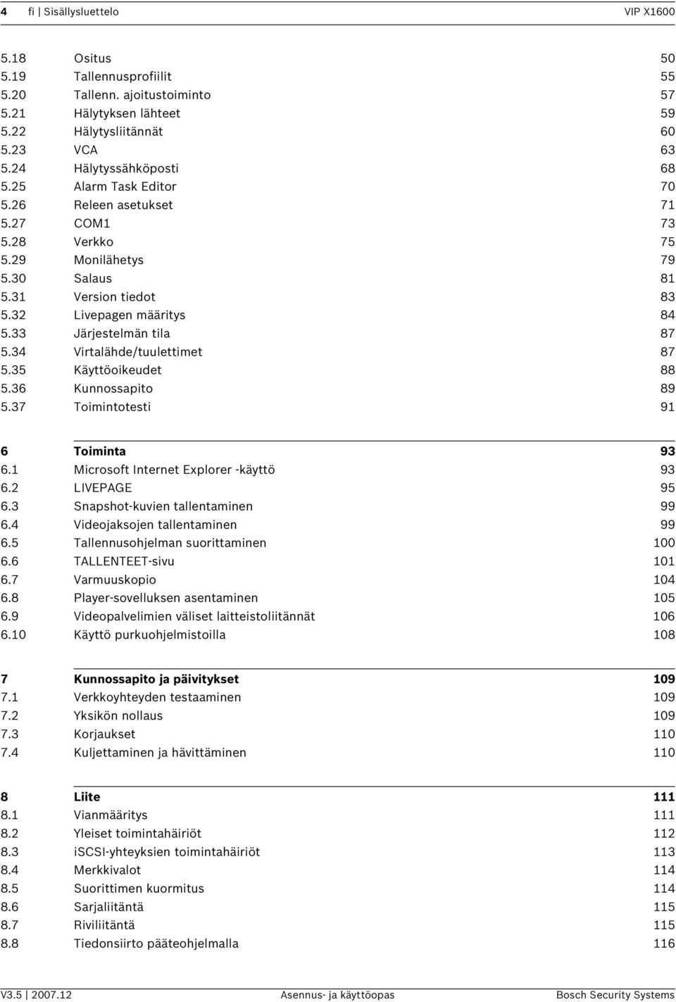 34 Vrtalähde/tuulettmet 87 5.35 Käyttöokeudet 88 5.36 Kunnossapto 89 5.37 Tomntotest 91 6 Tomnta 93 6.1 Mcrosoft Internet Explorer -käyttö 93 6.2 LIVEPAGE 95 6.3 Snapshot-kuven tallentamnen 99 6.