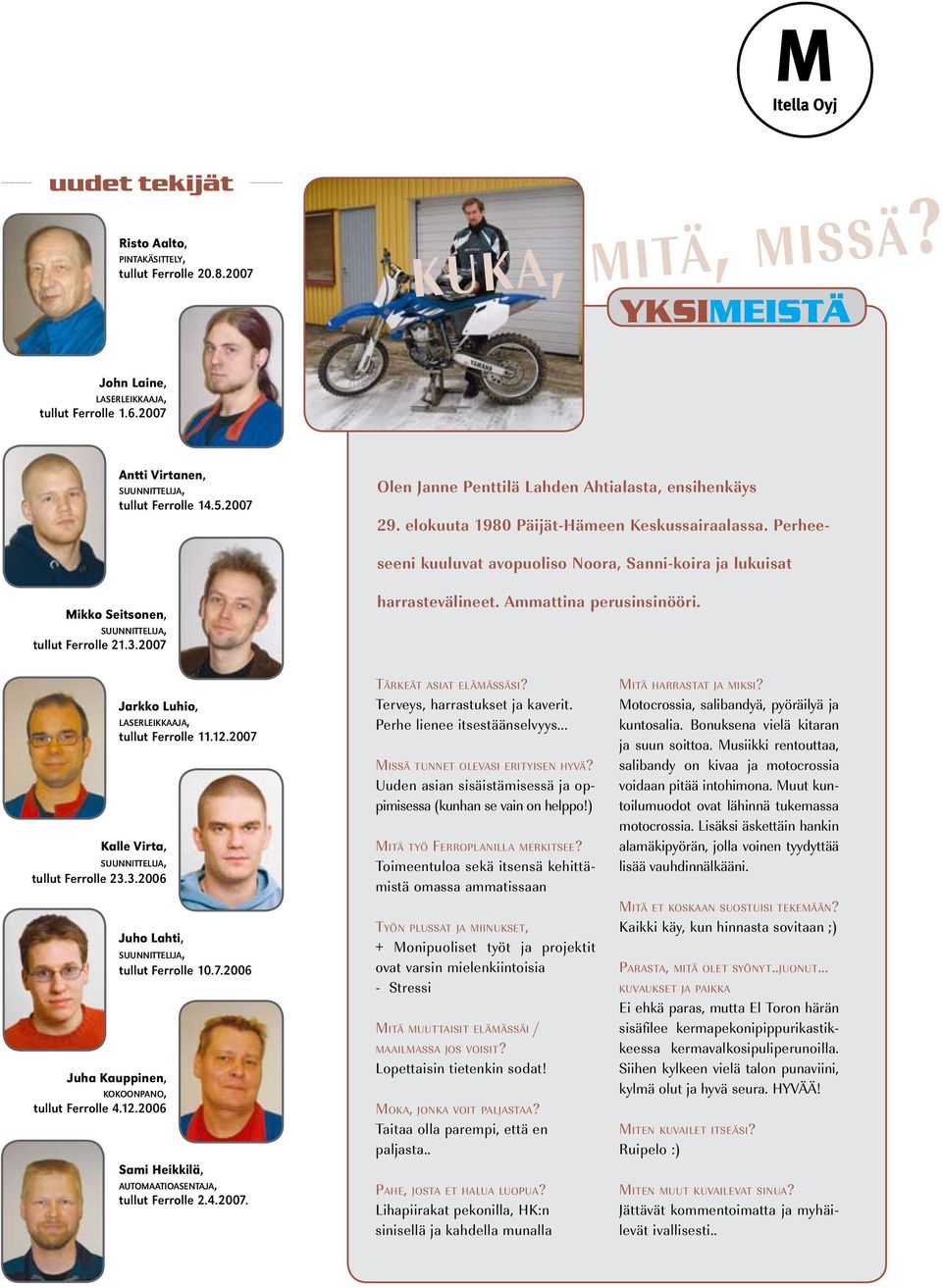 Perheeseeni kuuluvat avopuoliso Noora, Sanni-koira ja lukuisat Mikko Seitsonen, suunnittelija, tullut Ferrolle 21.3.2007 harrastevälineet. Ammattina perusinsinööri.