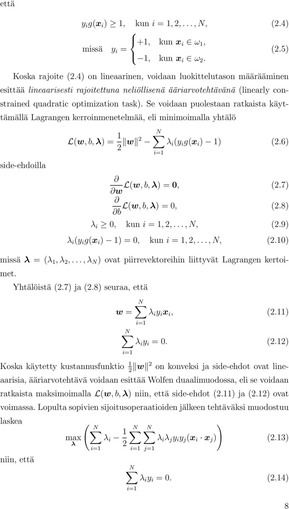 Se voidaan puolestaan ratkaista käyttämällä Lagrangen kerroinmenetelmää, eli minimoimalla yhtälö side-ehdoilla L(w, b, λ) = 1 2 w 2 N λ i (y i g(x i ) 1) (2.6) i=1 L(w, b, λ) = 0, w (2.