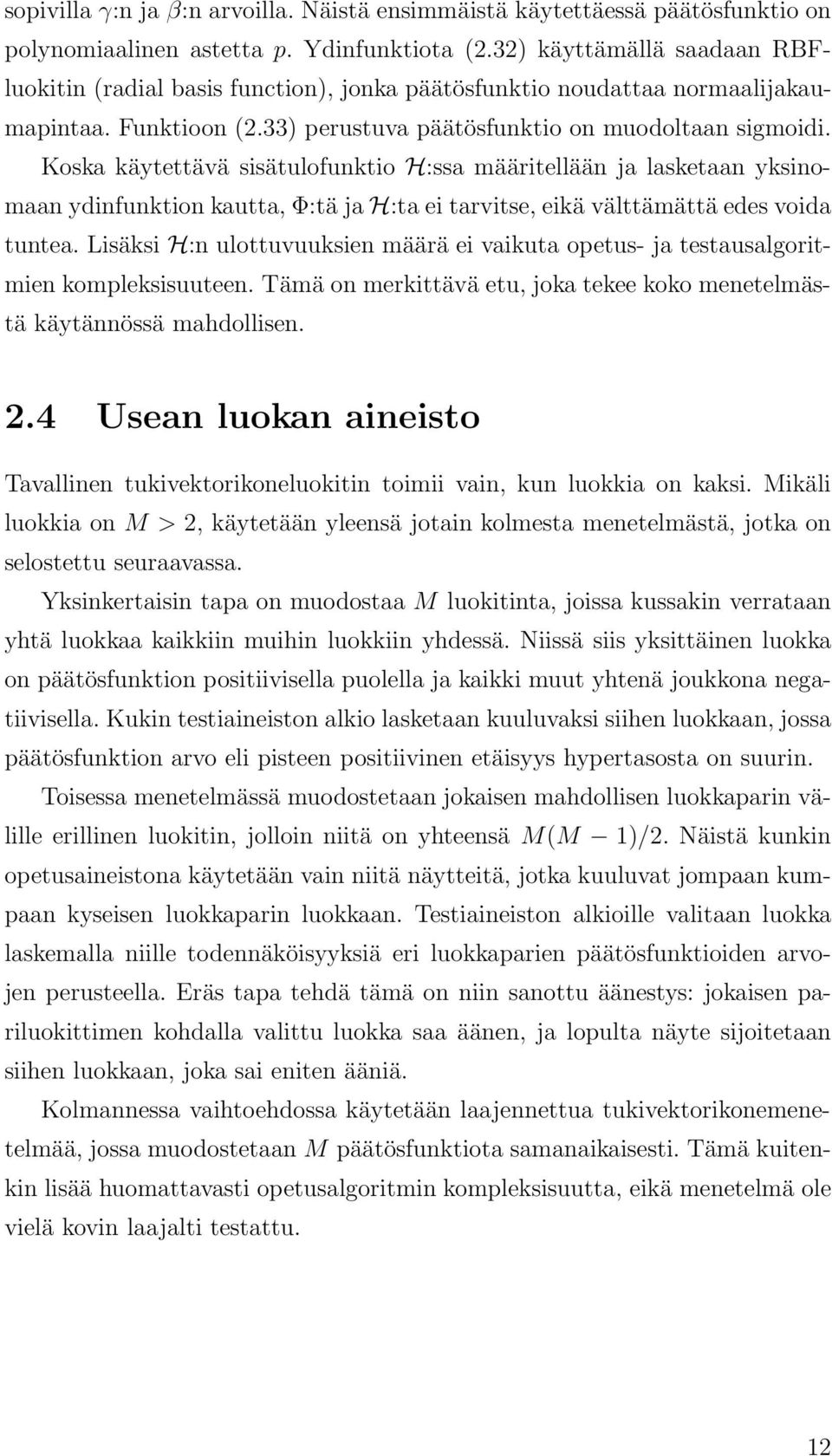 Koska käytettävä sisätulofunktio H:ssa määritellään ja lasketaan yksinomaan ydinfunktion kautta, Φ:tä ja H:ta ei tarvitse, eikä välttämättä edes voida tuntea.