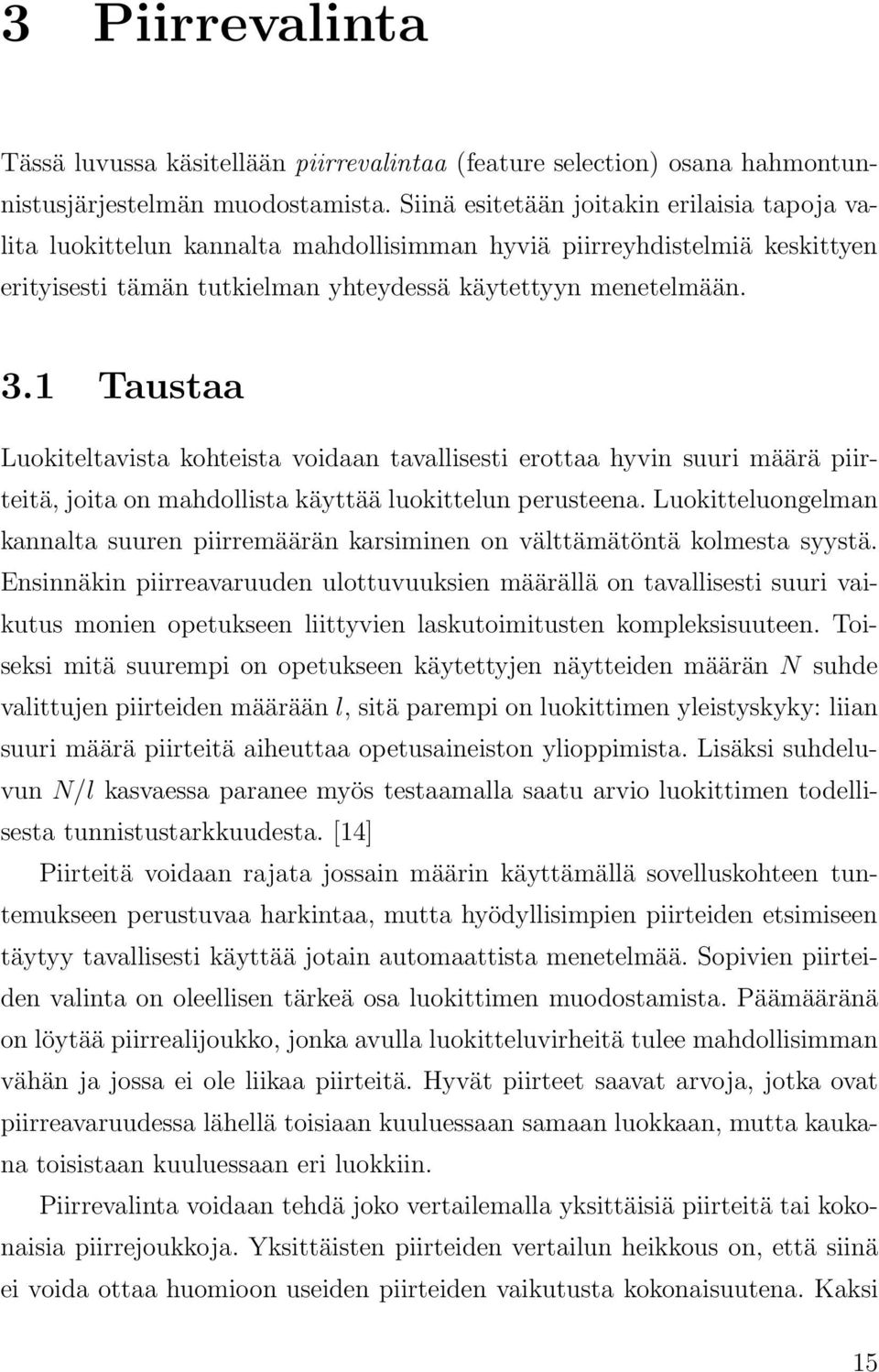 1 Taustaa Luokiteltavista kohteista voidaan tavallisesti erottaa hyvin suuri määrä piirteitä, joita on mahdollista käyttää luokittelun perusteena.