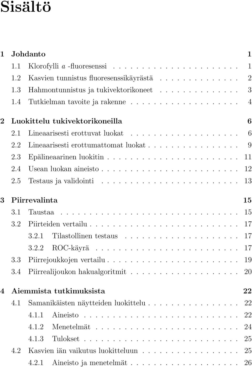 3 Epälineaarinen luokitin....................... 11 2.4 Usean luokan aineisto........................ 12 2.5 Testaus ja validointi........................ 13 3 Piirrevalinta 15 3.