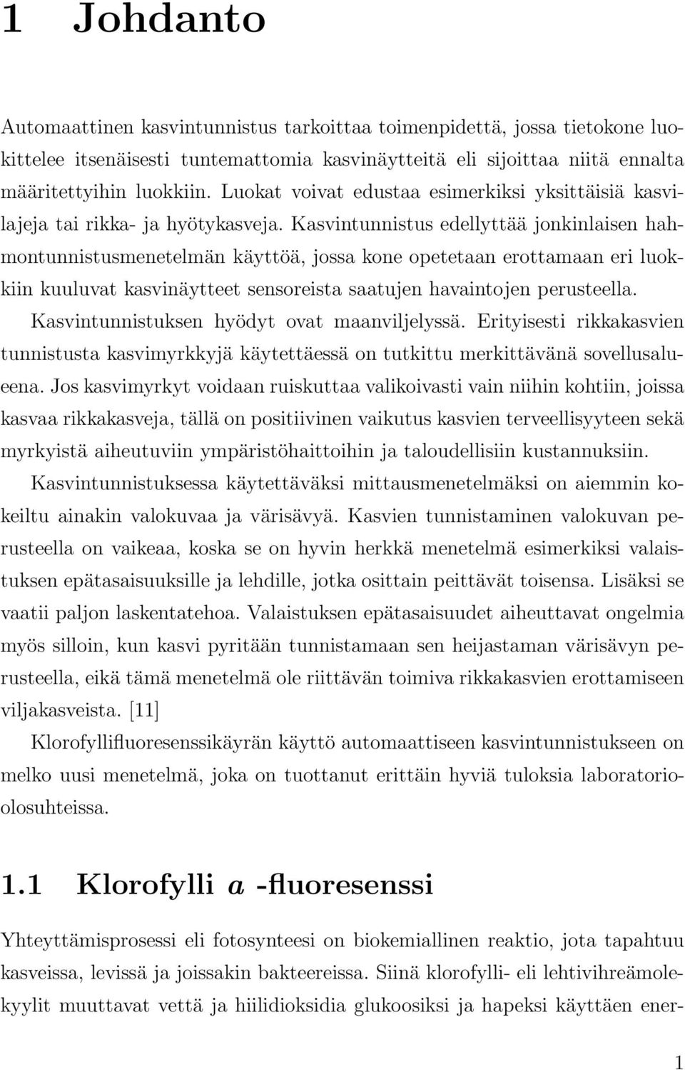 Kasvintunnistus edellyttää jonkinlaisen hahmontunnistusmenetelmän käyttöä, jossa kone opetetaan erottamaan eri luokkiin kuuluvat kasvinäytteet sensoreista saatujen havaintojen perusteella.