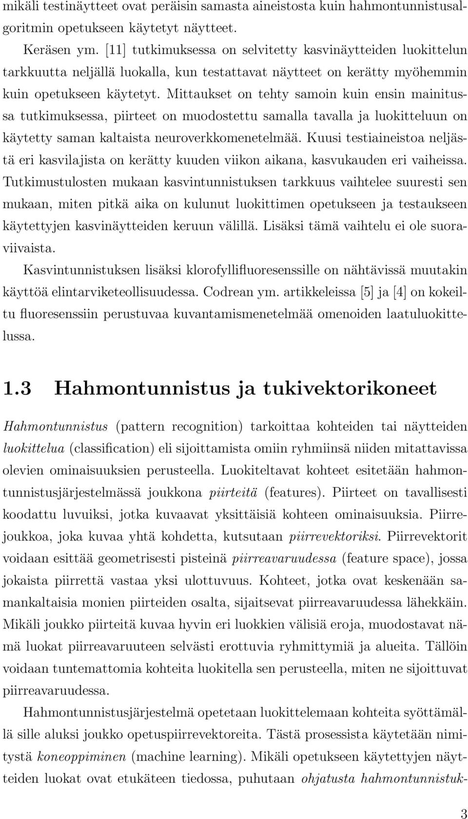 Mittaukset on tehty samoin kuin ensin mainitussa tutkimuksessa, piirteet on muodostettu samalla tavalla ja luokitteluun on käytetty saman kaltaista neuroverkkomenetelmää.