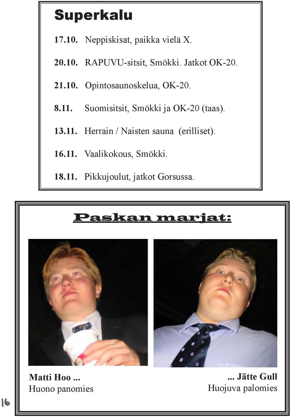 Suomisitsit, Smökki ja OK-20 (taas). 13.11. Herrain / Naisten sauna (erilliset). 16.11. Vaalikokous, Smökki.