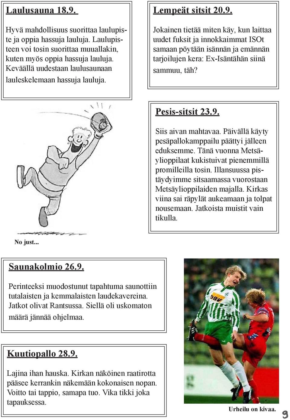 Jokainen tietää miten käy, kun laittaa uudet fuksit ja innokkaimmat ISOt samaan pöytään isännän ja emännän tarjoilujen kera: Ex-Isäntähän siinä sammuu, täh? Pesis-sitsit 23.9. Siis aivan mahtavaa.