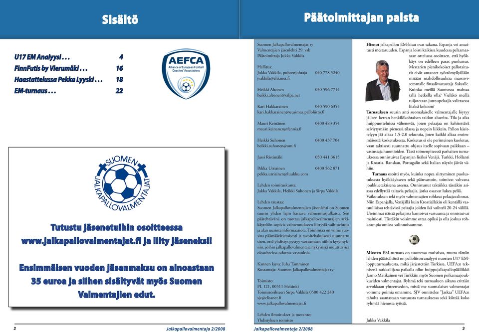 vsk Päätoimittaja Jukka Vakkila Hallitus: Jukka Vakkila, puheenjohtaja 040 778 5240 jvakkila@elisanet.fi Heikki Altonen 050 596 7714 heikki.altonen@salpa.net Kari Hakkarainen 040 590 6355 kari.