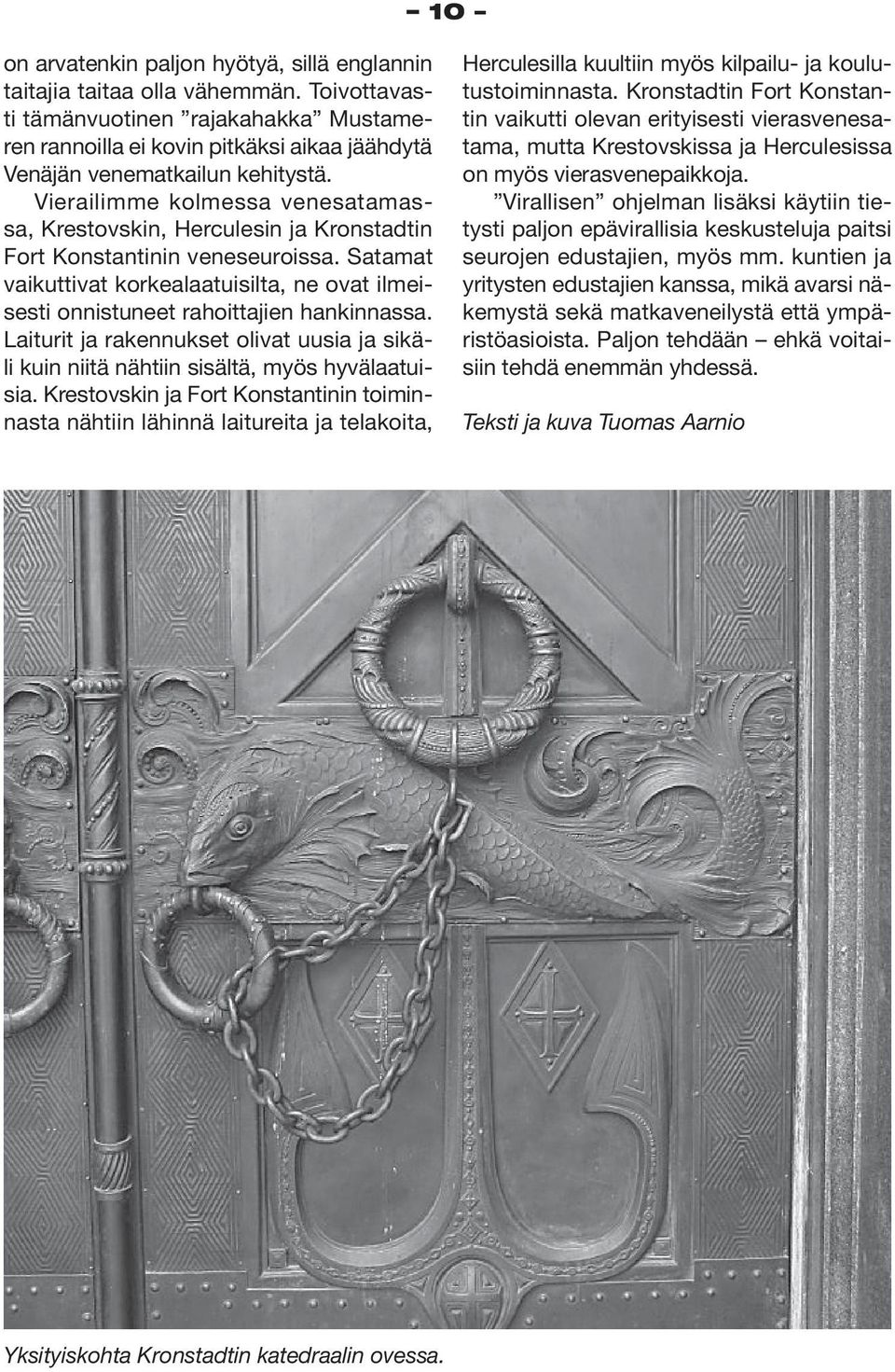Vierailimme kolmessa venesatamassa, Krestovskin, Herculesin ja Kronstadtin Fort Konstantinin veneseuroissa.