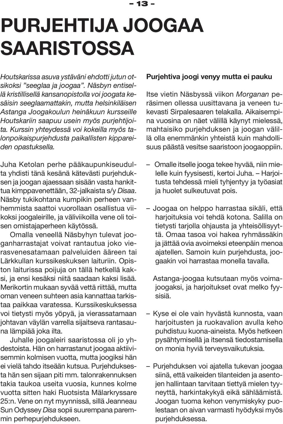 Kurssin yhteydessä voi kokeilla myös talonpoikaispurjehdusta paikallisten kippareiden opastuksella.