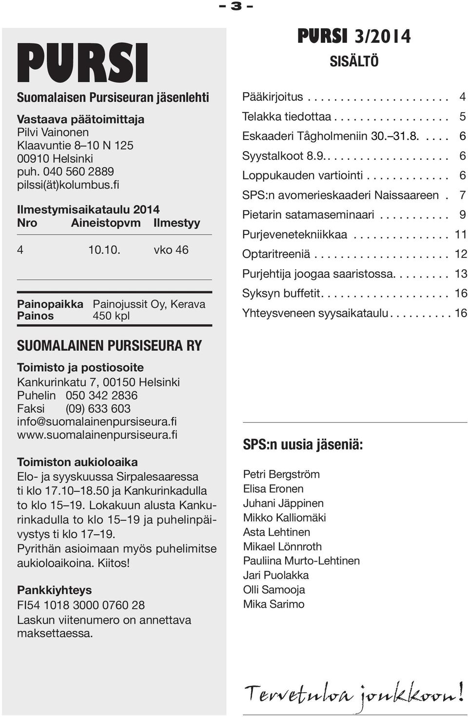 10. vko 46 Painopaikka Painojussit Oy, Kerava Painos 450 kpl SUOMALAINEN PURSISEURA RY Toimisto ja postiosoite Kankurinkatu 7, 00150 Helsinki Puhelin 050 342 2836 Faksi (09) 633 603