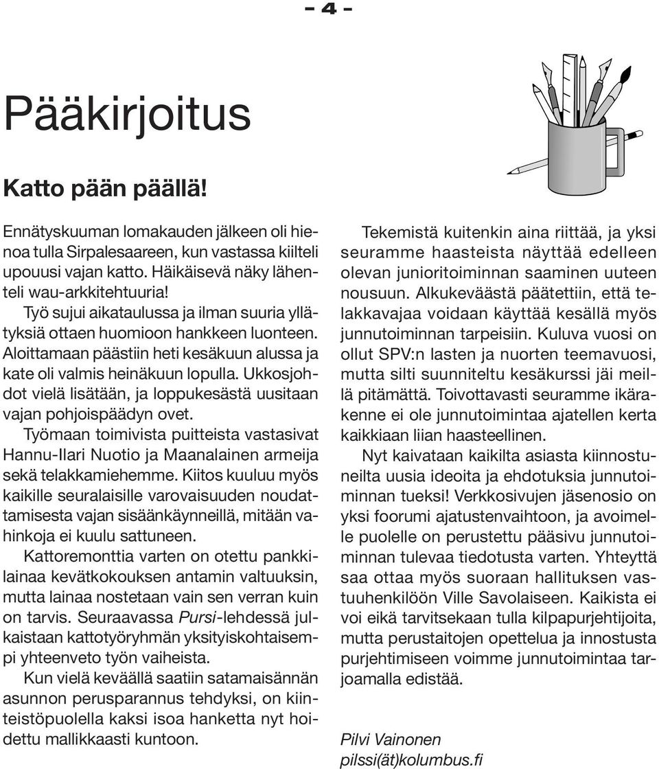 Ukkosjohdot vielä lisätään, ja loppukesästä uusitaan vajan pohjoispäädyn ovet. Työmaan toimivista puitteista vastasivat Hannu-Ilari Nuotio ja Maanalainen armeija sekä telakkamiehemme.