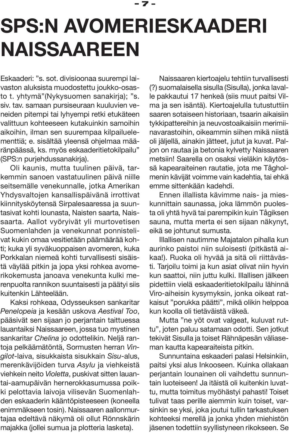 sisältää yleensä ohjelmaa määränpäässä, ks. myös eskaaderitietokilpailu (SPS:n purjehdussanakirja).