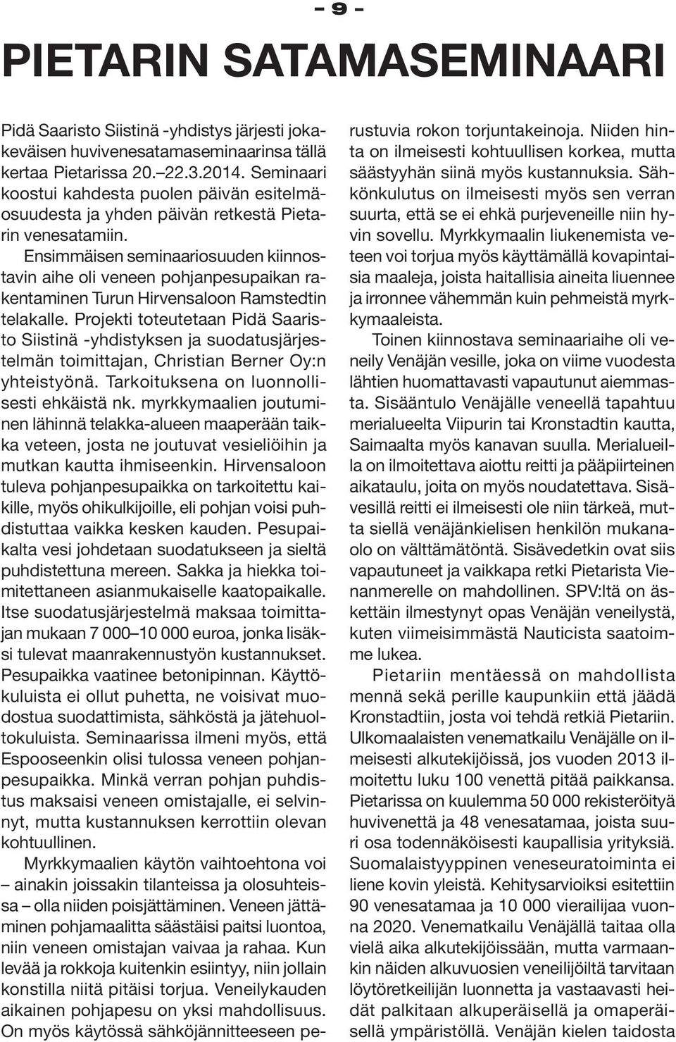 Ensimmäisen seminaariosuuden kiinnostavin aihe oli veneen pohjanpesupaikan rakentaminen Turun Hirvensaloon Ramstedtin telakalle.