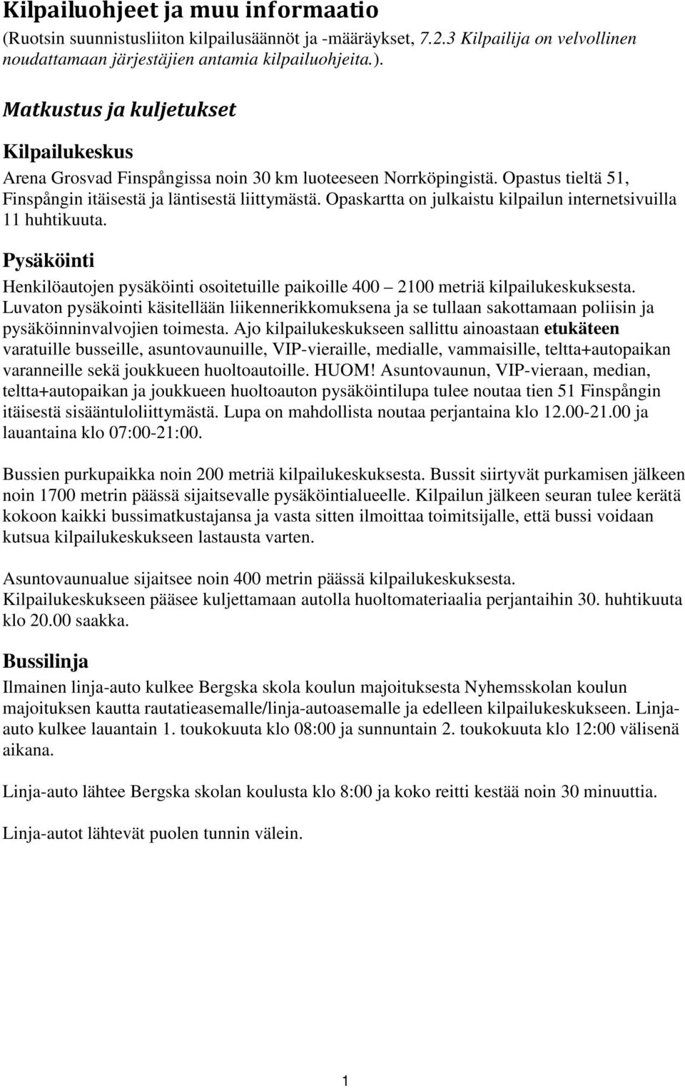 Opaskartta on julkaistu kilpailun internetsivuilla 11 huhtikuuta. Pysäköinti Henkilöautojen pysäköinti osoitetuille paikoille 400 2100 metriä kilpailukeskuksesta.