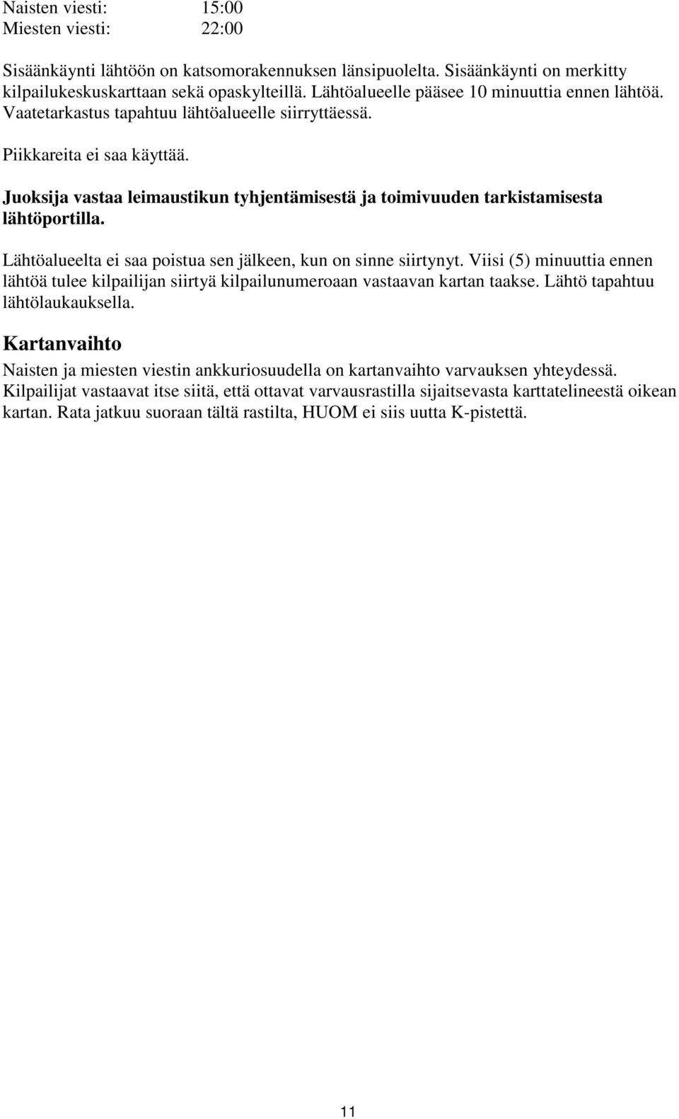 Juoksija vastaa leimaustikun tyhjentämisestä ja toimivuuden tarkistamisesta lähtöportilla. Lähtöalueelta ei saa poistua sen jälkeen, kun on sinne siirtynyt.