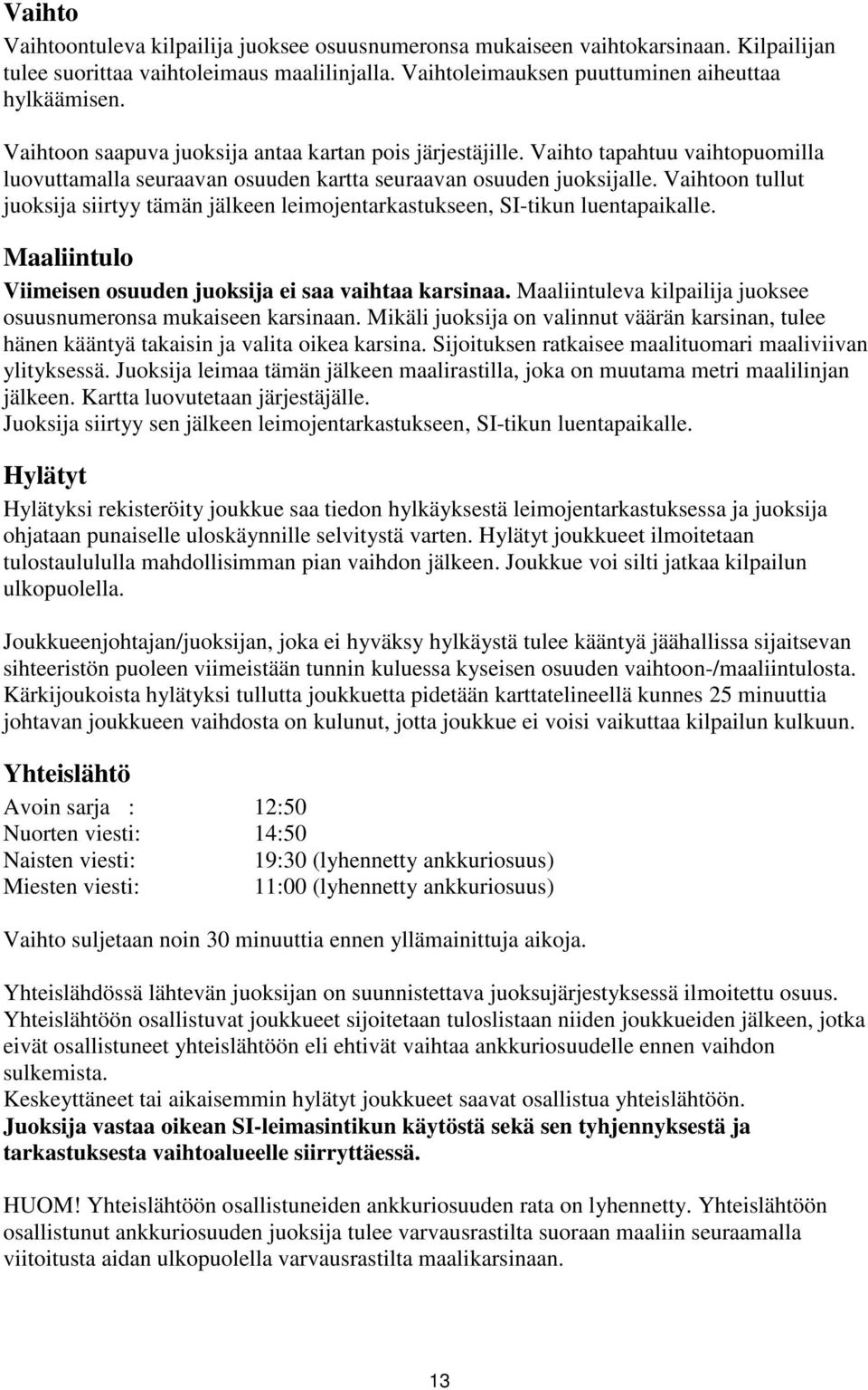 Vaihtoon tullut juoksija siirtyy tämän jälkeen leimojentarkastukseen, SI-tikun luentapaikalle. Maaliintulo Viimeisen osuuden juoksija ei saa vaihtaa karsinaa.