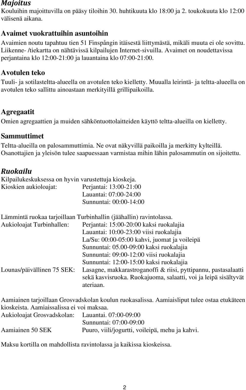 Avaimet on noudettavissa perjantaina klo 12:00-21:00 ja lauantaina klo 07:00-21:00. Avotulen teko Tuuli- ja sotilasteltta-alueella on avotulen teko kielletty.