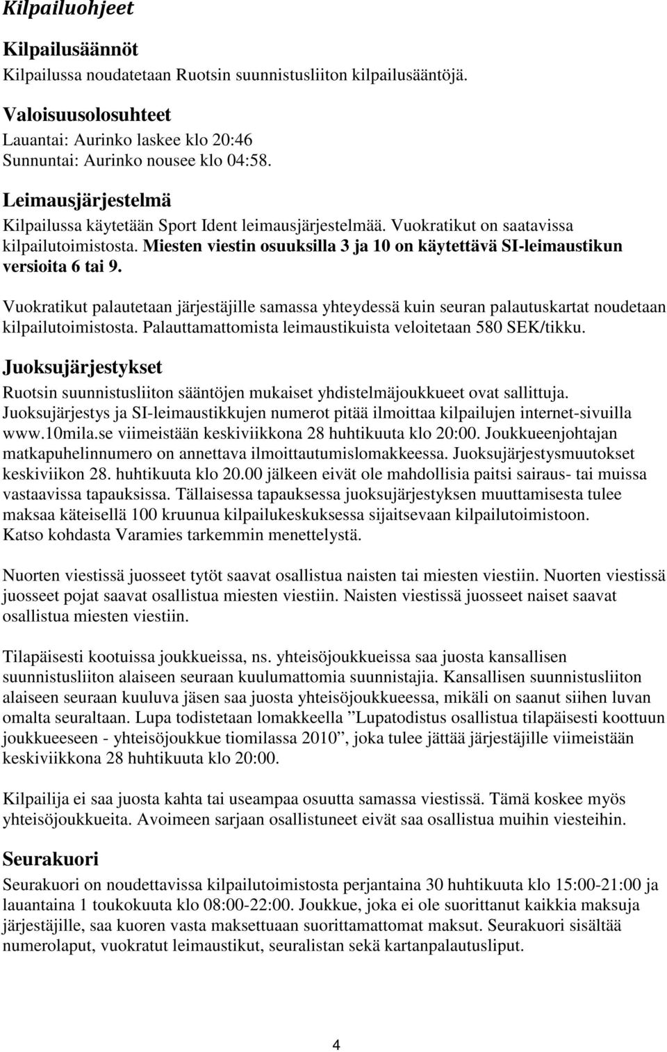 Miesten viestin osuuksilla 3 ja 10 on käytettävä SI-leimaustikun versioita 6 tai 9. Vuokratikut palautetaan järjestäjille samassa yhteydessä kuin seuran palautuskartat noudetaan kilpailutoimistosta.