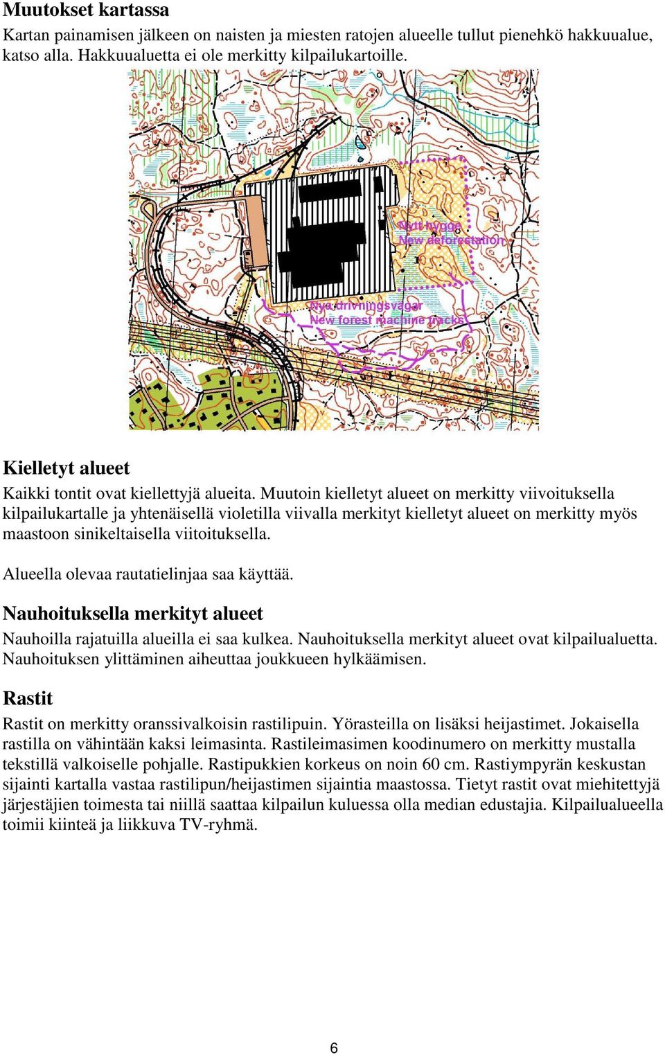 Muutoin kielletyt alueet on merkitty viivoituksella kilpailukartalle ja yhtenäisellä violetilla viivalla merkityt kielletyt alueet on merkitty myös maastoon sinikeltaisella viitoituksella.