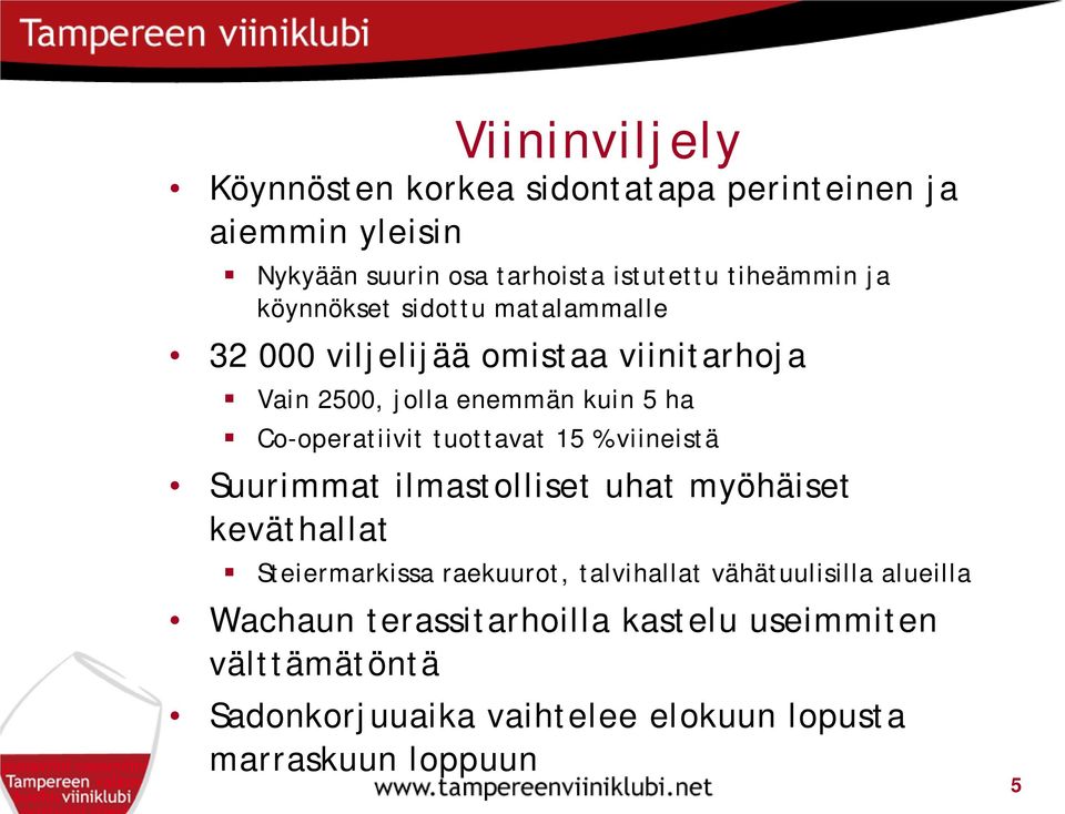 tuottavat 15 % viineistä Suurimmat ilmastolliset uhat myöhäiset keväthallat Steiermarkissa raekuurot, talvihallat