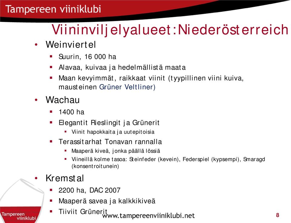 hapokkaita ja uutepitoisia Terassitarhat Tonavan rannalla Kremstal Maaperä kiveä, jonka päällä lössiä Viineillä kolme tasoa: