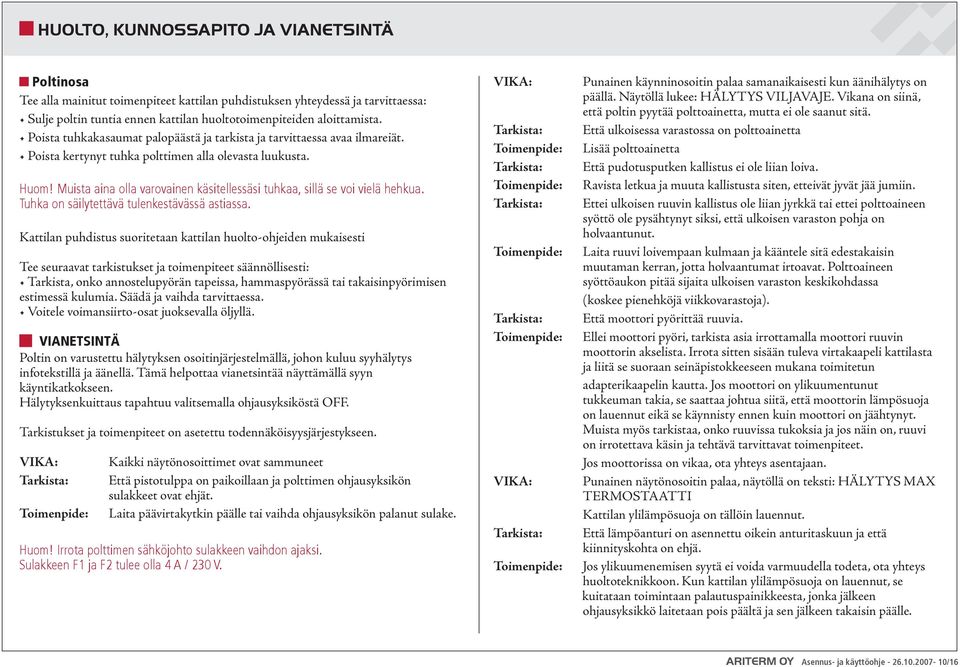 Muista aina olla varovainen käsitellessäsi tuhkaa, sillä se voi vielä hehkua. Tuhka on säilytettävä tulenkestävässä astiassa.