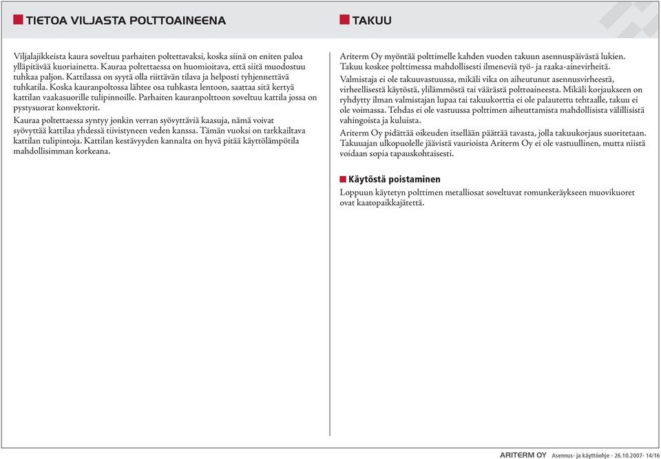 Koska kauranpoltossa lähtee osa tuhkasta lentoon, saattaa sitä kertyä kattilan vaakasuorille tulipinnoille. Parhaiten kauranpolttoon soveltuu kattila jossa on pystysuorat konvektorit.