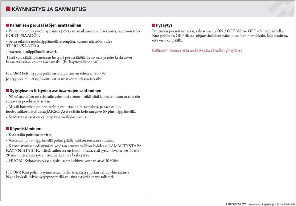 Teho max ja teho keski arvot kannatta säätää keskenään samaksi (ks. käyttövalikot sivu). Pysäytys Polttimen pysäyttämiseksi, valitse menu ON / OFF. Valitse OFF +/- näppäimellä.